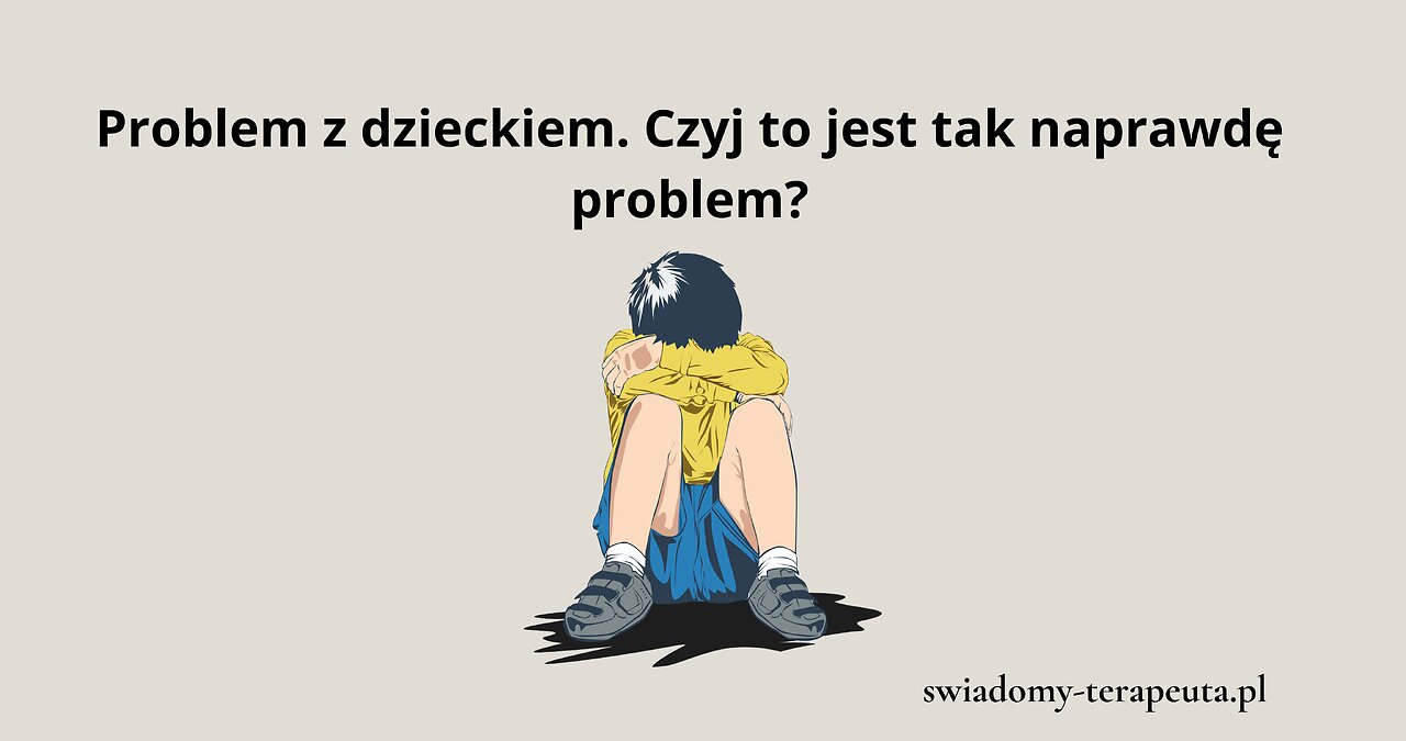 Problem z dzieckiem. Czyj to jest tak naprawdę problem?