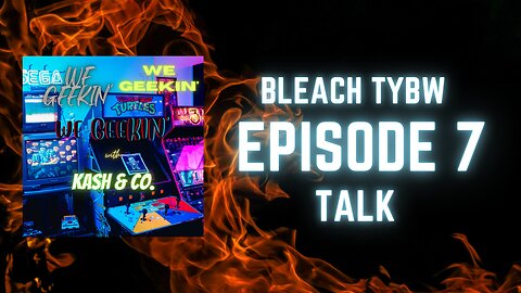 We Geekin' - Bleach TYBW Ep. 7 FULL, UNEDITED, RAW