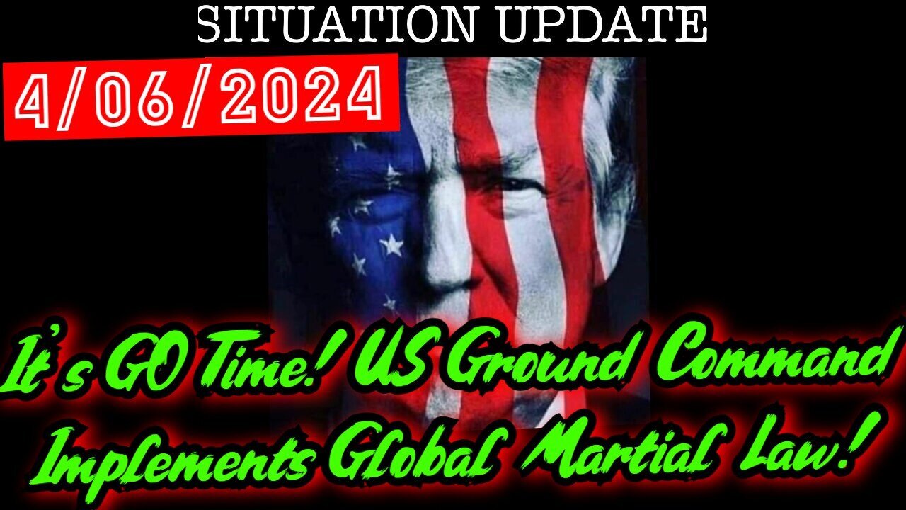 Situation Update 4.06.24 - It's GO Time! US Ground Command Implements Global Martial Law!