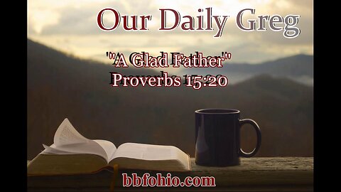 366 "A Glad Father" (Proverbs 15:20) Our Daily Greg