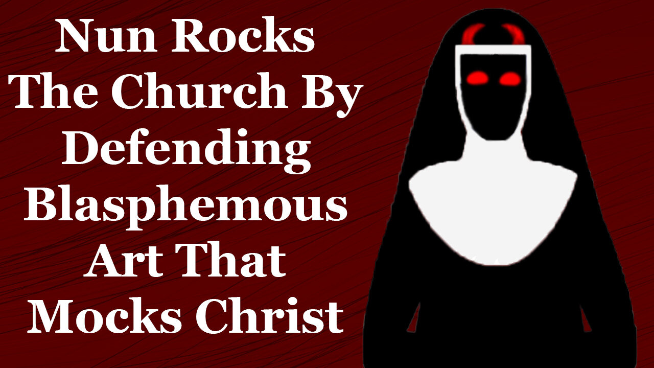 Nun Rocks The Church By Defending Blasphemous Art That Mocks Christ