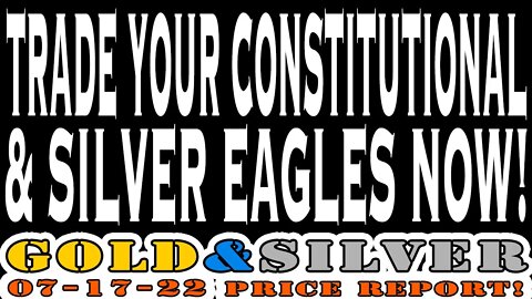 Trade Your Constitutional & Silver Eagles Now! 07/15/22 Gold & Silver Price Report