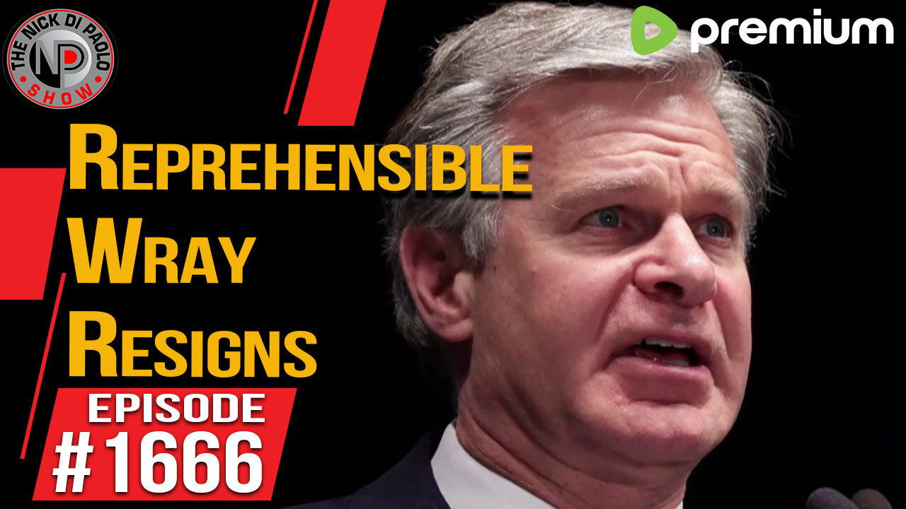 Reprehensible Wray Resigns| Nick Di Paolo Show #1666