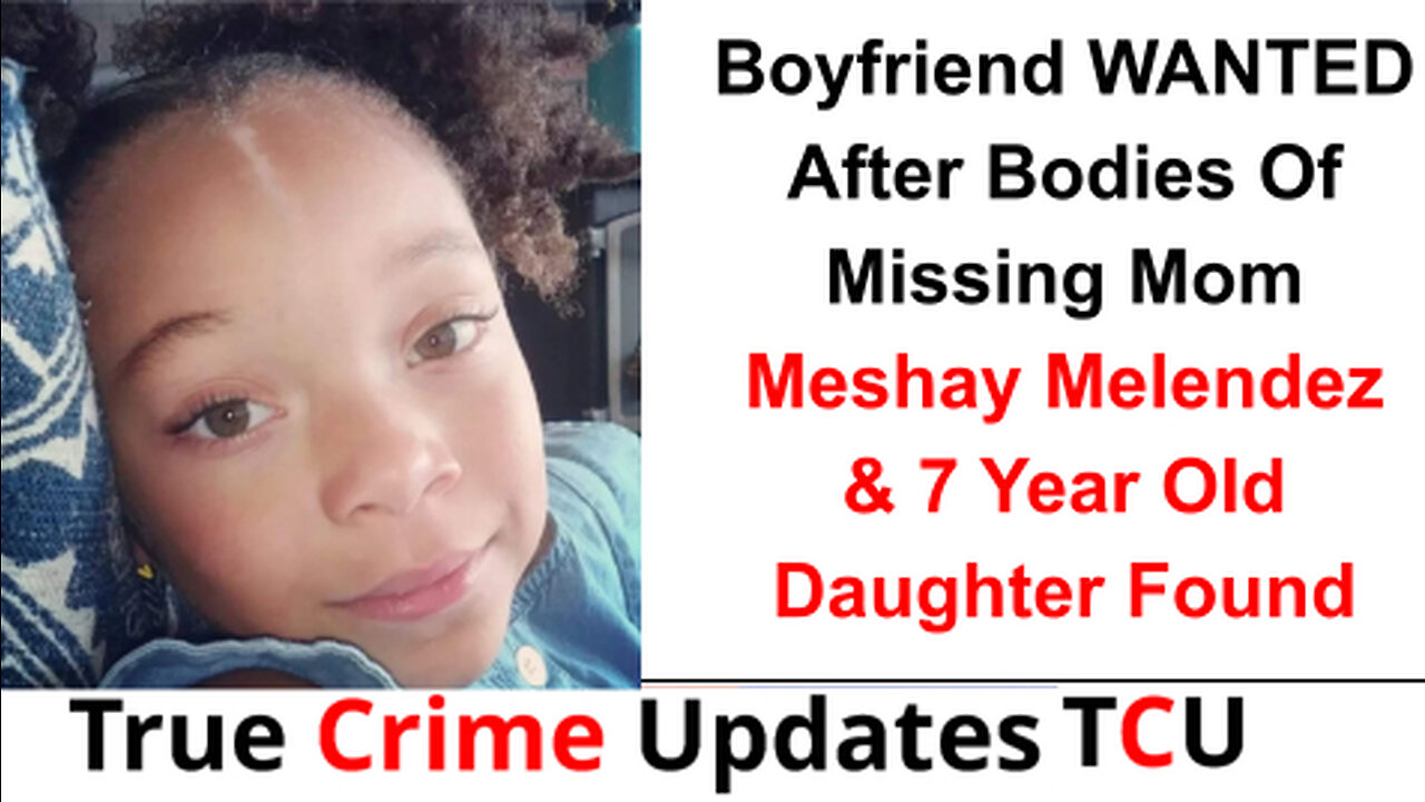 Boyfriend WANTED After Bodies Of Missing Mom Meshay Melendez & 7 Year Old Daughter Found