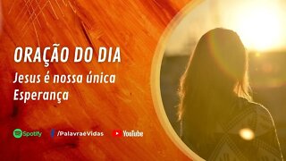 Jesus é nossa única Esperança - Oração do Dia 27 Agosto