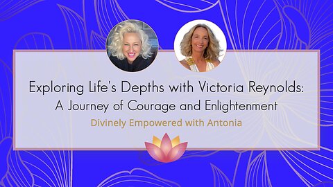 #56 Exploring Life's Depths with Victoria Reynolds: A Journey of Courage and Enlightenment