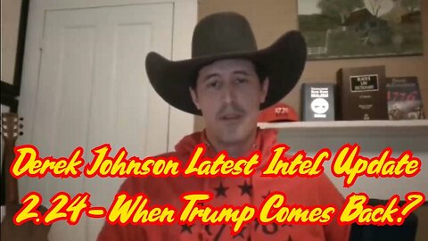 Derek Johnson Latest Intel Update2.24 - When Trump Comes Back?