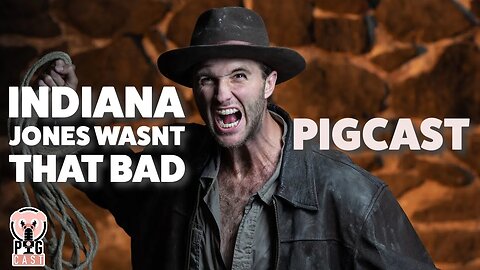 Indiana Jones Wasn't That Bad - Pigcast