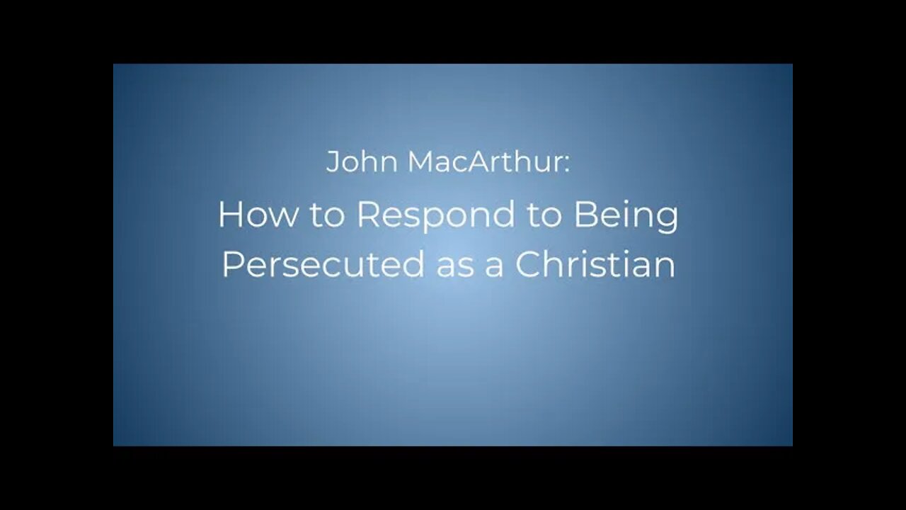 John MacArthur - Responding to Being Persecuted as a Christian