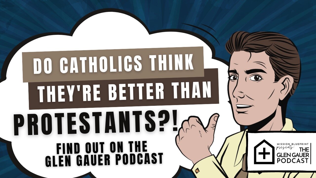 Do Catholics believe they are better than Protestants? The Glen Gauer Podcast.