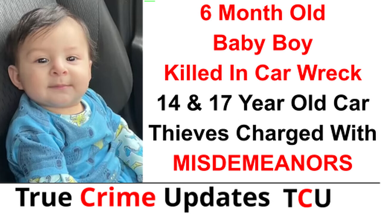 6 Month Old Baby Boy Killed In Car Wreck - 14 & 17 Year Old Car Thieves Charged With MISDEMEANORS