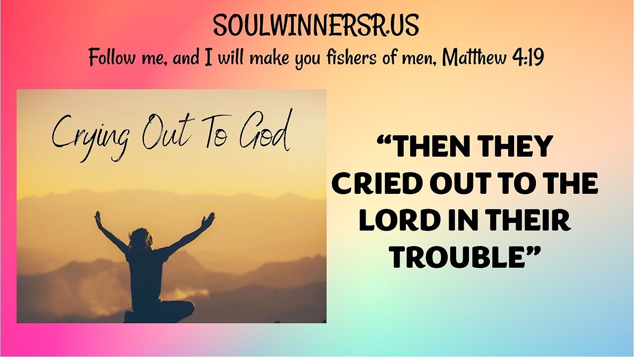 "THEN THEY CRIED OUT TO THE LORD IN THEIR TROUBLE"