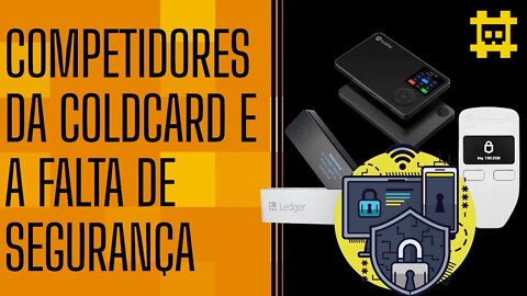 Porque os competidores da ColdCard não focam na segurança de Hardwallets? - [CORTE]