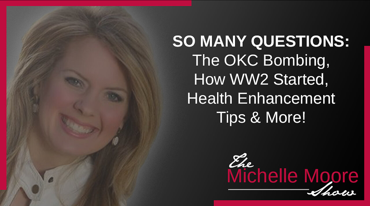 The Michelle Moore Show: SO MANY QUESTIONS 'The OKC Bombing, How WW2 Started, Health Enhancement Tips & More!' May 15, 2023