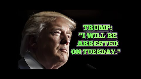 BREAKING: TRUMP ANNOUNCES HE'LL BE ARRESTED THIS TUESDAY