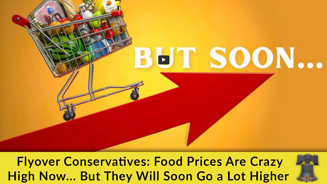 Flyover Conservatives: Food Prices Are Crazy High Now... But They Will Soon Go a Lot Higher