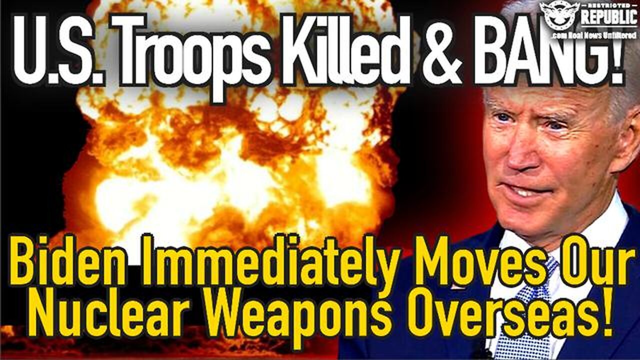 U.S. TROOPS KILLED & BANG! BIDEN IMMEDIATELY MOVES OUR NUCLEAR WEAPONS OVERSEAS! WW3!?