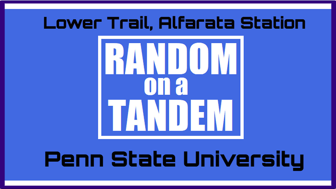 Random on a Tandem, PSU 2, Lower Trail starting at the Alfarata Station Trail Head. 6 mile ride.