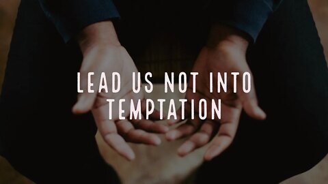 Part 6: "Lead Us Not Into Temptation"