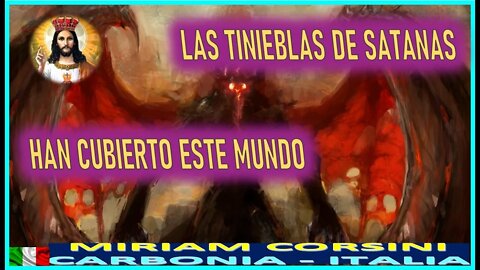 LAS TINIEBLAS DE SATANAS HAN CUBIERTO ESTE MUNDO - MENSAJE DE JEUSCRISTO A MIRIAM CORSINI