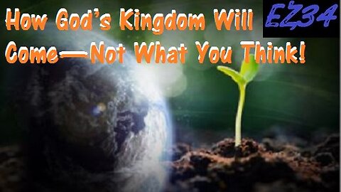 How God’s Kingdom Will Come—Not What You Think!