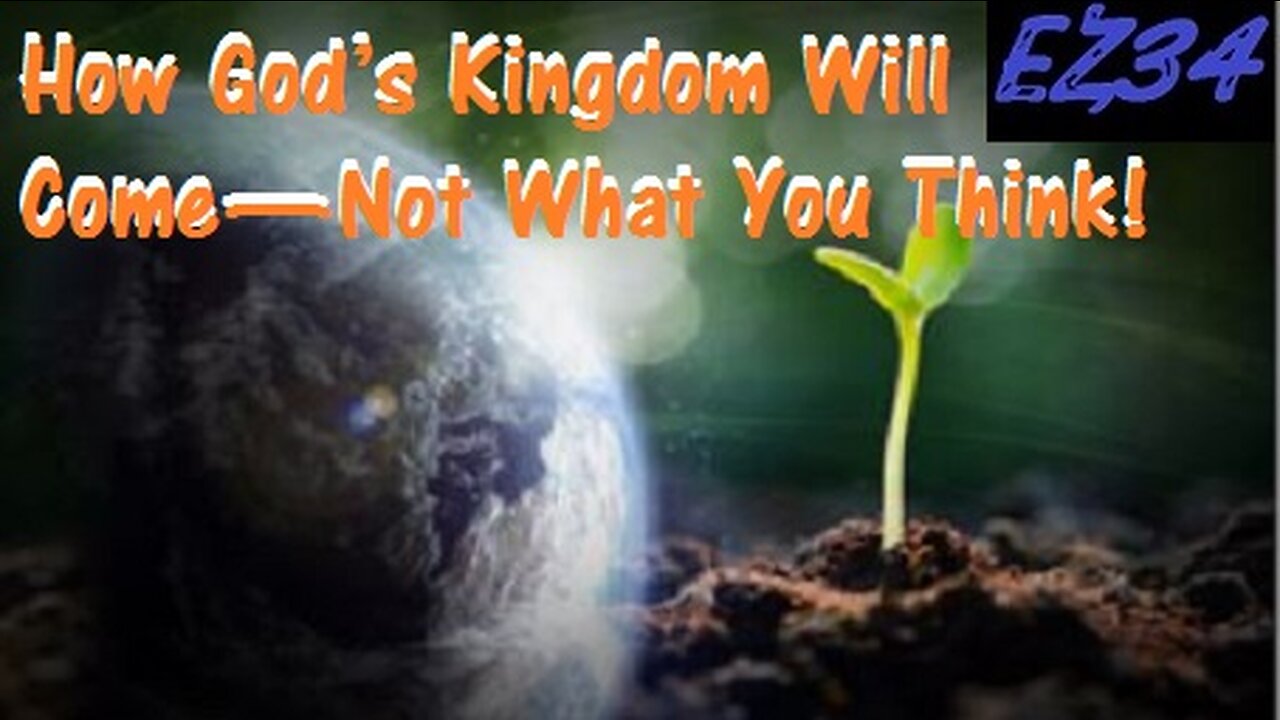 How God’s Kingdom Will Come—Not What You Think!