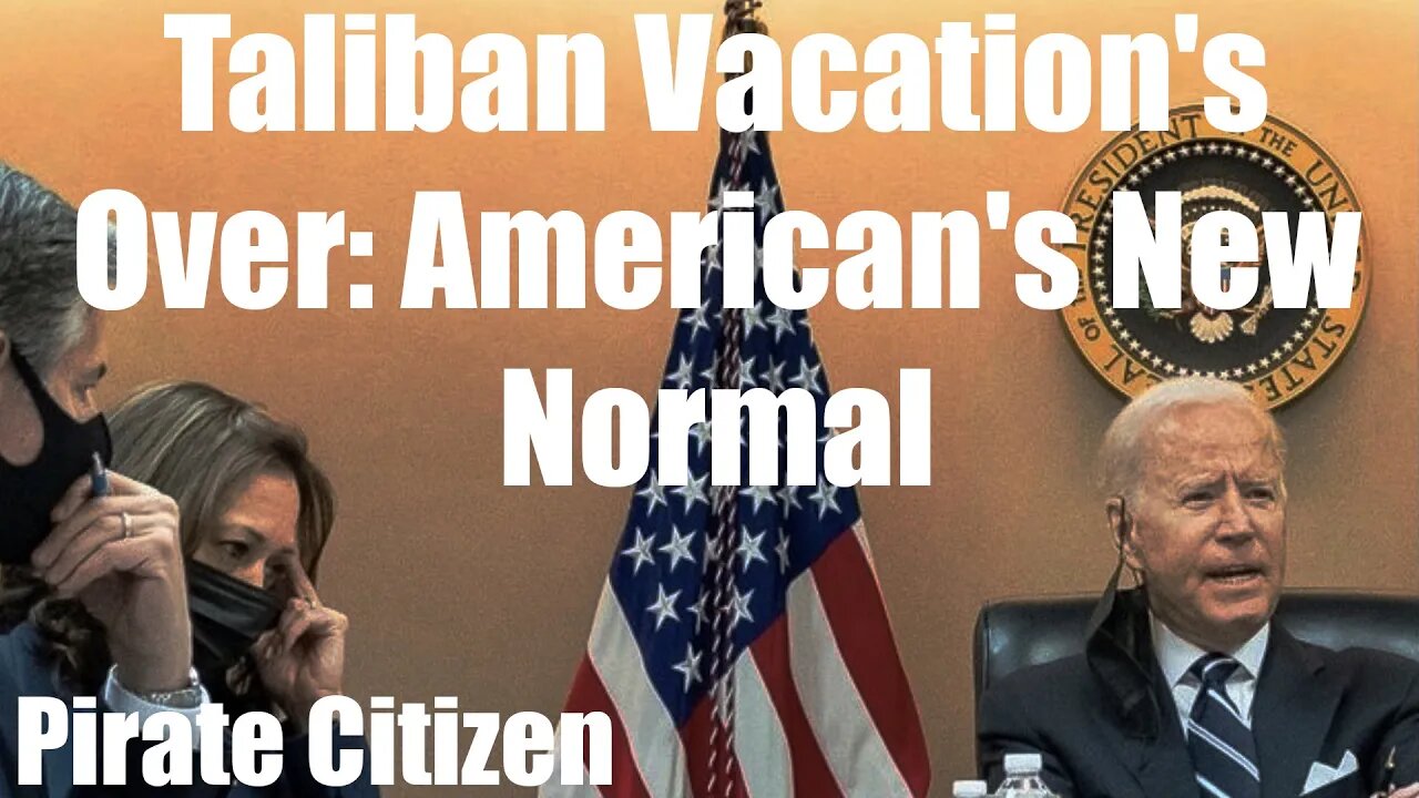 Taliban Vacation's Over: American's New Normal - Pirate Citizen 8/18/2021