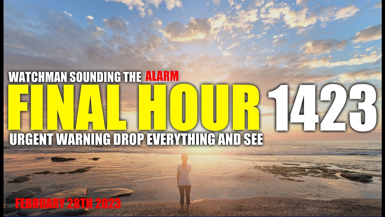 FINAL HOUR 1423 - URGENT WARNING DROP EVERYTHING AND SEE - WATCHMAN SOUNDING THE ALARM