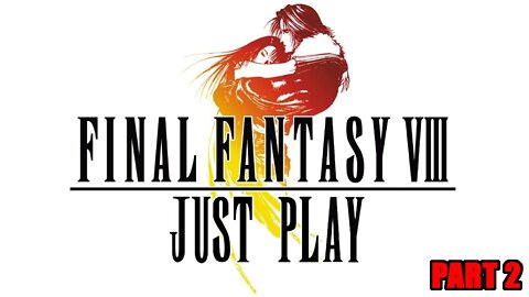 Just Play! Final Fantasy 8 Part 2