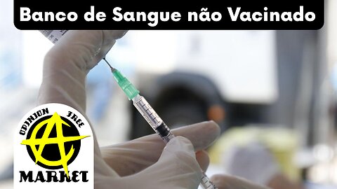 ERRO de FORÇAR a VACINA: SURGEM bancos de SANGUE NÃO-VACINADO para quem NÃO QUER ARRISCAR