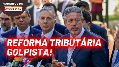 Arthur Lira quer passar Reforma tributaria | Momentos do Resumo do Dia