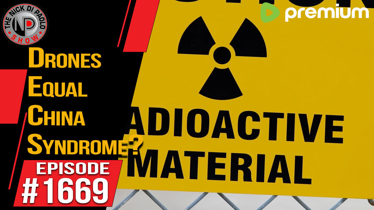 Drones Equal China Syndrome? | Nick Di Paolo Show #1669