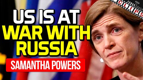 Samantha Powers Admits That US IS At War With Russia