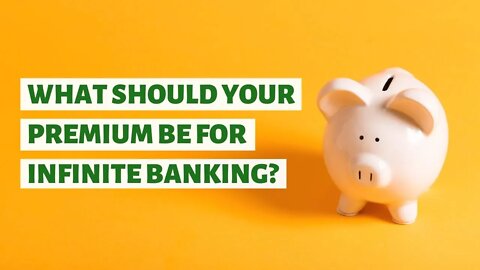 How Do You Determine What Your Premium Should Be For Infinite Banking