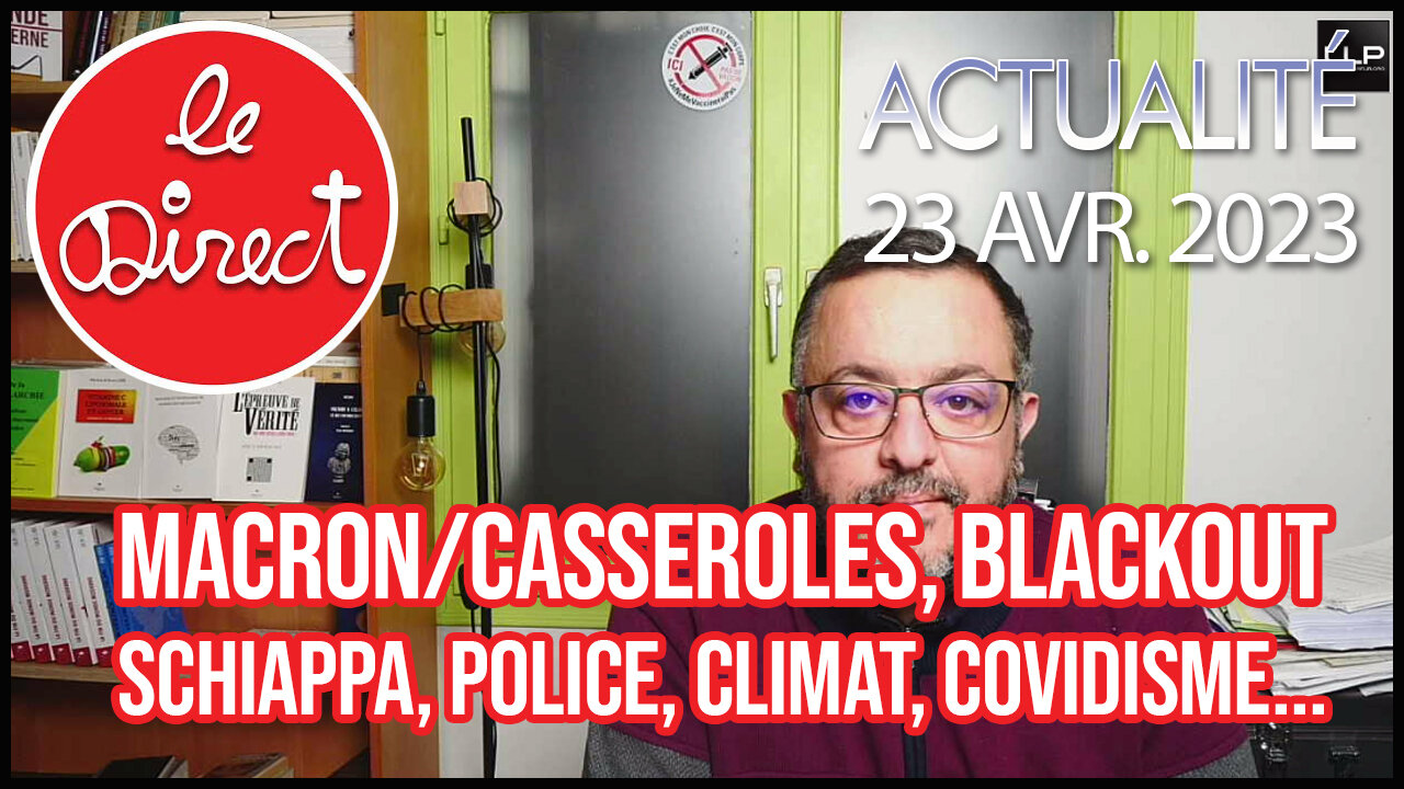 Direct 23 avr. 23 : macron/casseroles, Blackout, Schiappa, Police, Climat, covidisme...