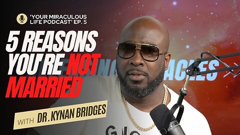 5 Reasons You're Not Married Ep. 5 | Dr. Kynan Bridges