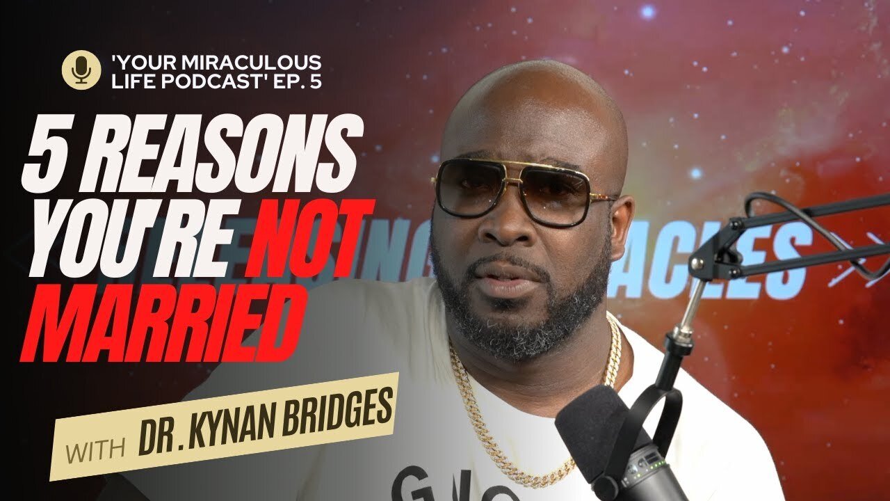 5 Reasons You're Not Married Ep. 5 | Dr. Kynan Bridges