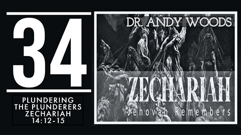 Zechariah 34. “Plundering the Plunderers.” Zechariah 14:12-15. Dr. Andy Woods. 10-19-22.