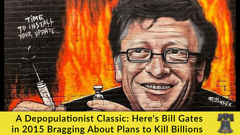 A Depopulationist Classic: Here's Bill Gates in 2015 Bragging About Plans to Kill Billions
