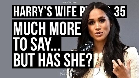 Harrys Wife Part 100.35 Much More To Say, But Has She? (Meghan Markle)