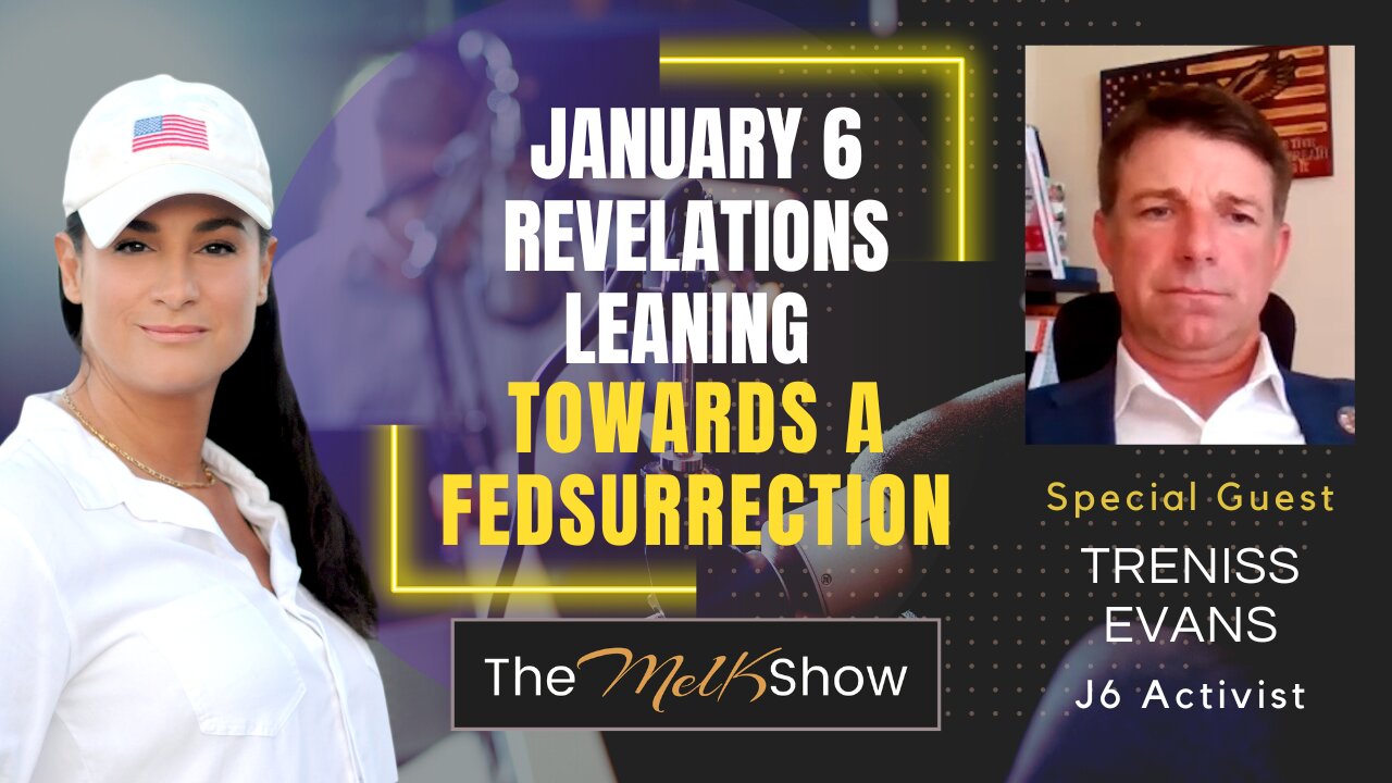 Mel K & Treniss Evans | January 6 Revelations Leaning Towards a Fedsurrection | 4-8-23