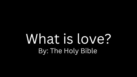 What is Love? by The Holy Bible