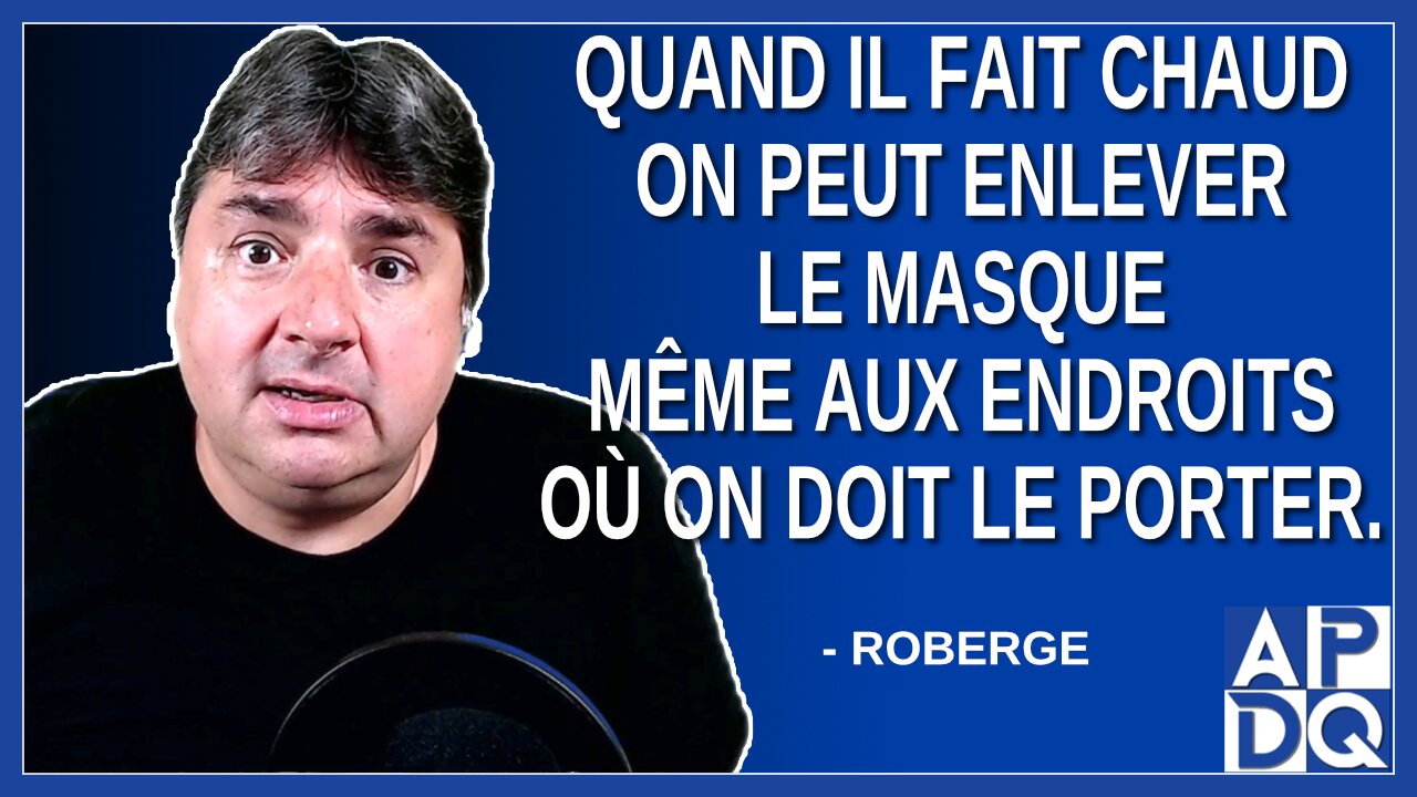 Quand il fait chaud on peut enlever le masque même aux endroits où on doit le porter. Dit Roberge