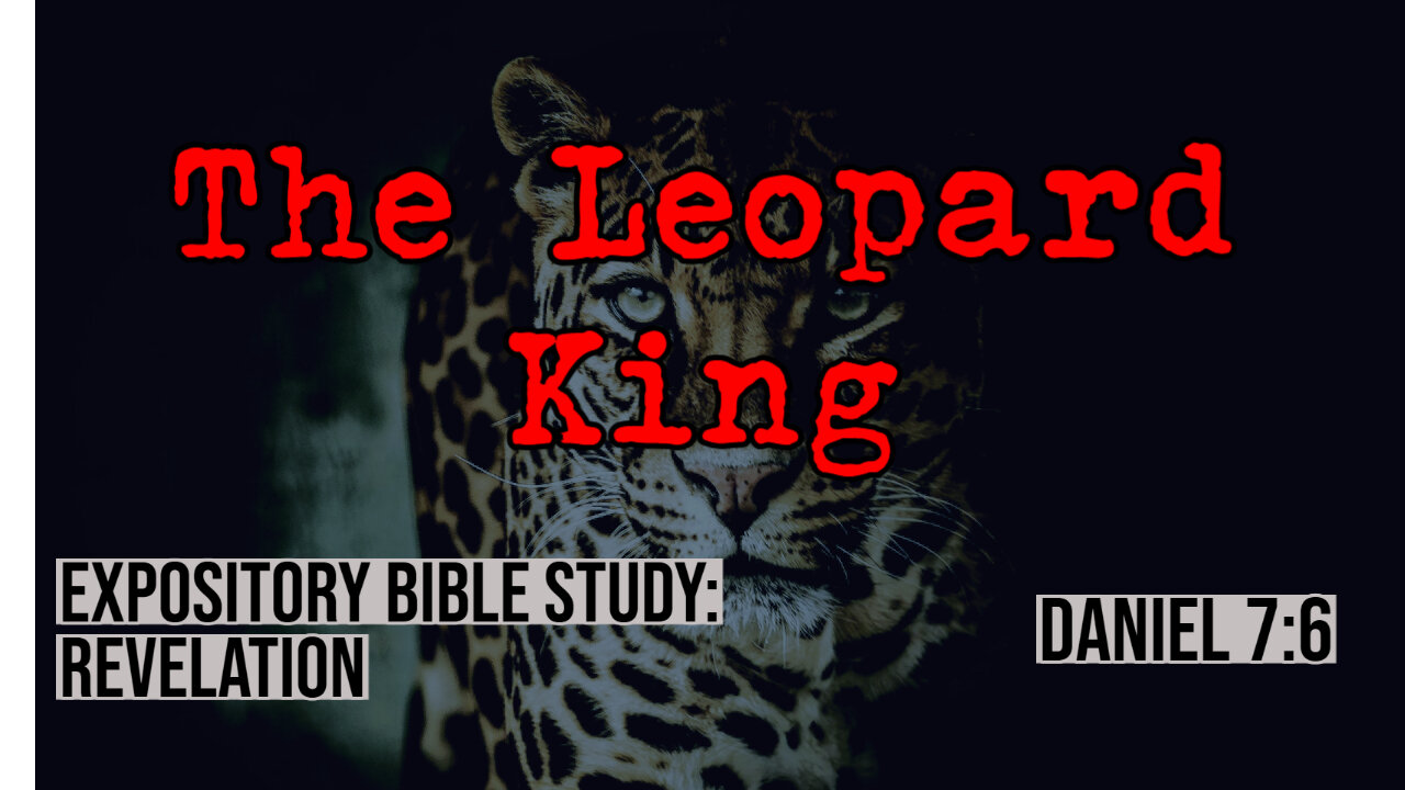 The Leopard King (Daniel 7:6) | Revelation Bible Study