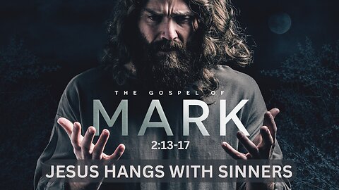 08-Mark: Jesus Hangs with Sinners