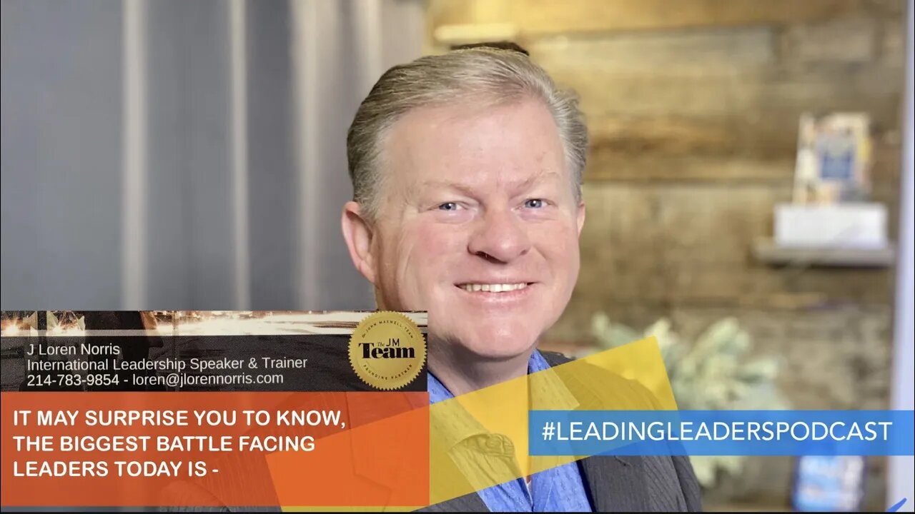 IT MAY SURPRISE YOU TO KNOW, THE BIGGEST BATTLE FACING LEADERS TODAY IS .. J Loren Norris - live