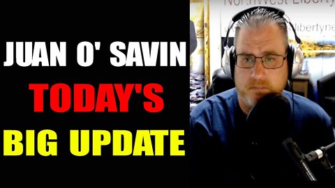 JUAN O' SAVIN TODAY'S VERY BIG UPDATE JAN 22, 2022