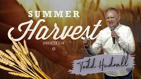 SUMMER HARVEST | Pastor Todd Hudnall (Message Only)