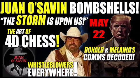 Situation Update 5/22/23 ~ Juan O Savin Bombshells "The Storm is Upon us"