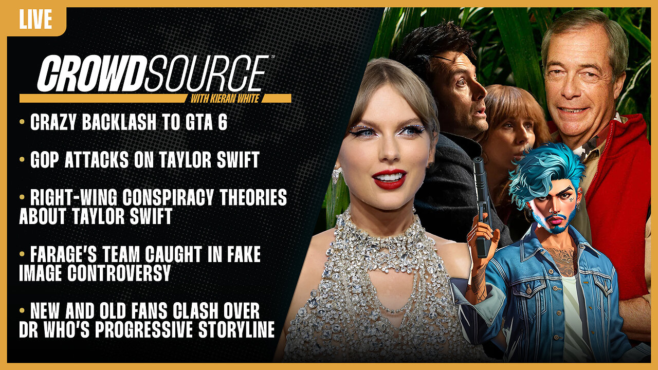 CrowdSource Podcast Live: GTA 6 Backlash, Taylor Swift Conspiracy Theories, Farage Ad, & WOKE Dr Who